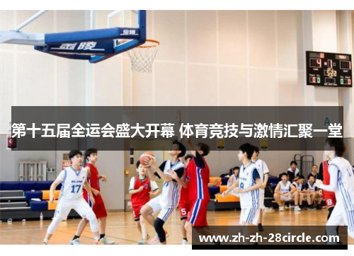 第十五届全运会盛大开幕 体育竞技与激情汇聚一堂