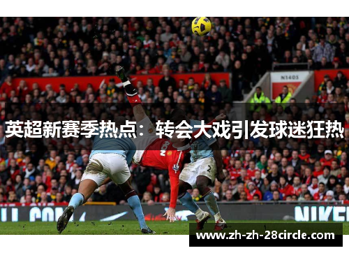 英超新赛季热点：转会大戏引发球迷狂热