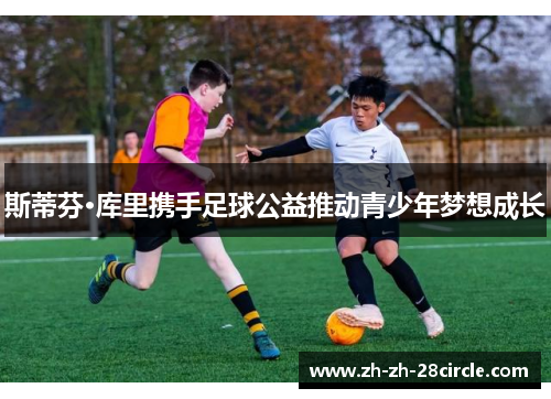 斯蒂芬·库里携手足球公益推动青少年梦想成长